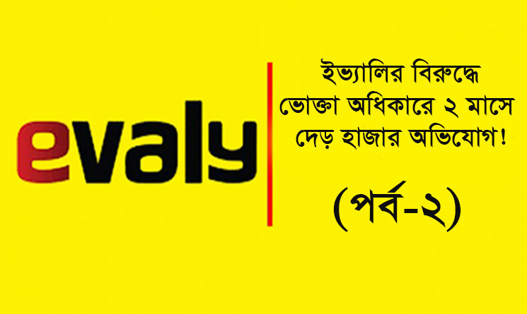 ইভ্যালির বিরুদ্ধে ভোক্তা অধিকারে ২ মাসে দেড় হাজার অভিযোগ! (পর্ব-২)